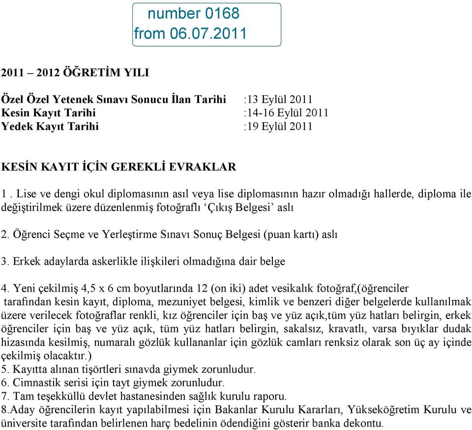 Öğrenci Seçme ve Yerleştirme Sınavı Sonuç Belgesi (puan kartı) aslı 3. Erkek adaylarda askerlikle ilişkileri olmadığına dair belge 4.