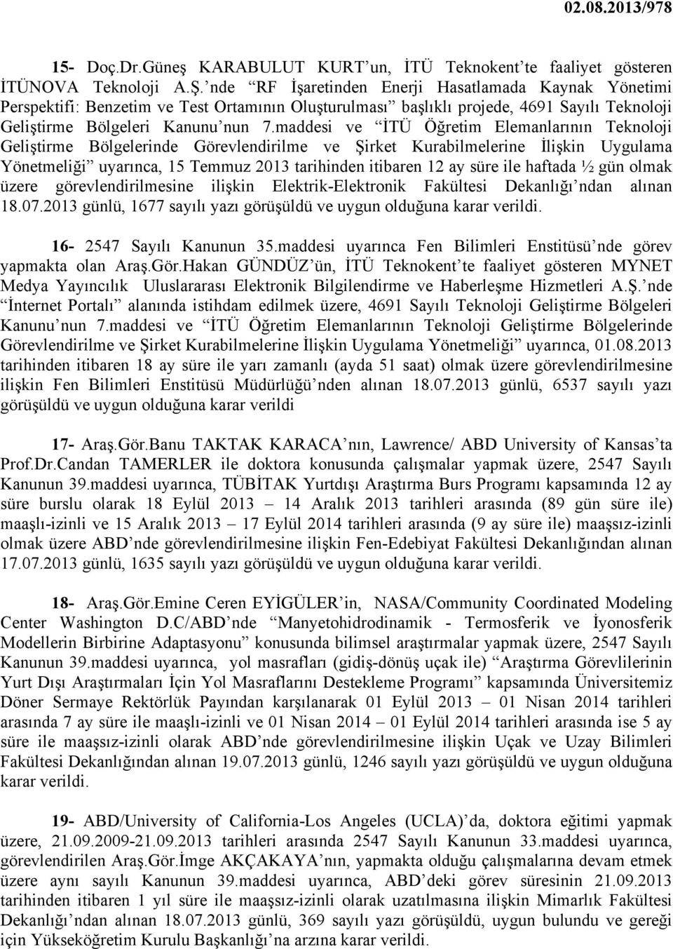 maddesi ve İTÜ Öğretim Elemanlarının Teknoloji Geliştirme Bölgelerinde Görevlendirilme ve Şirket Kurabilmelerine İlişkin Uygulama Yönetmeliği uyarınca, 15 Temmuz 2013 tarihinden itibaren 12 ay süre