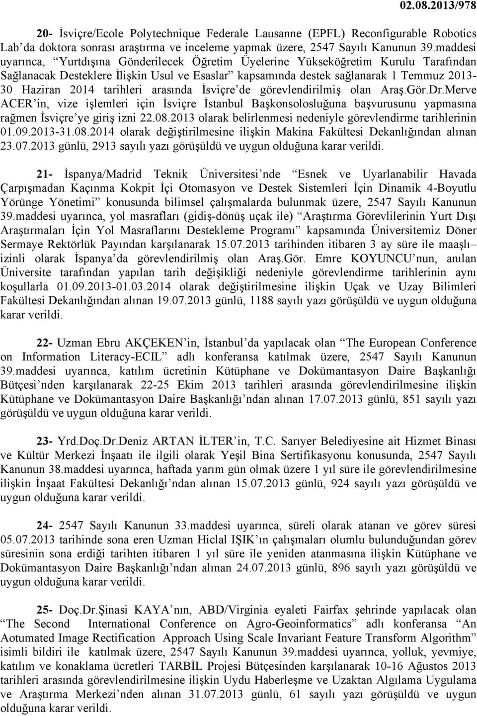 tarihleri arasında İsviçre de görevlendirilmiş olan Araş.Gör.Dr.Merve ACER in, vize işlemleri için İsviçre İstanbul Başkonsolosluğuna başvurusunu yapmasına rağmen İsviçre ye giriş izni 22.08.