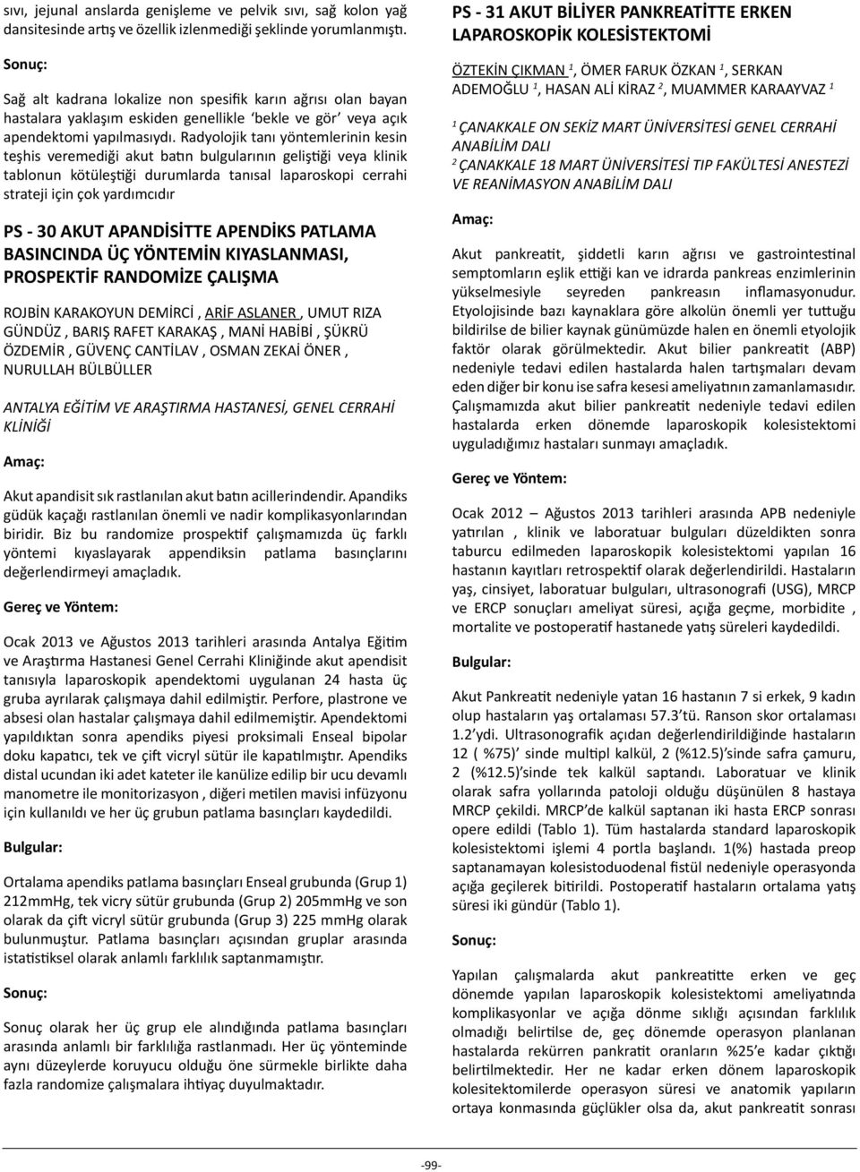 Radyolojik tanı yöntemlerinin kesin teşhis veremediği akut batın bulgularının geliştiği veya klinik tablonun kötüleştiği durumlarda tanısal laparoskopi cerrahi strateji için çok yardımcıdır PS - 30