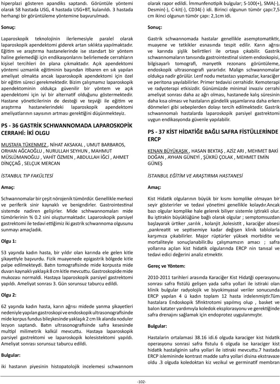 Eğitim ve araştırma hastanelerinde ise standart bir yöntem haline gelemediği için endikasyonlarını belirlemede cerrahların kişisel tercihleri ön plana çıkmaktadır.