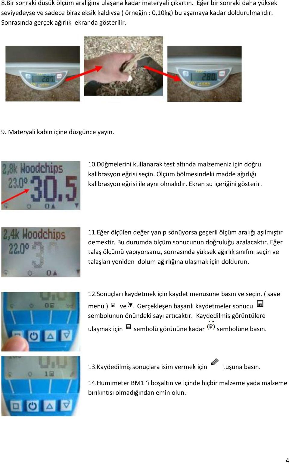 Ölçüm bölmesindeki madde ağırlığı kalibrasyon eğrisi ile aynı olmalıdır. Ekran su içeriğini gösterir. 11.Eğer ölçülen değer yanıp sönüyorsa geçerli ölçüm aralığı aşılmıştır demektir.