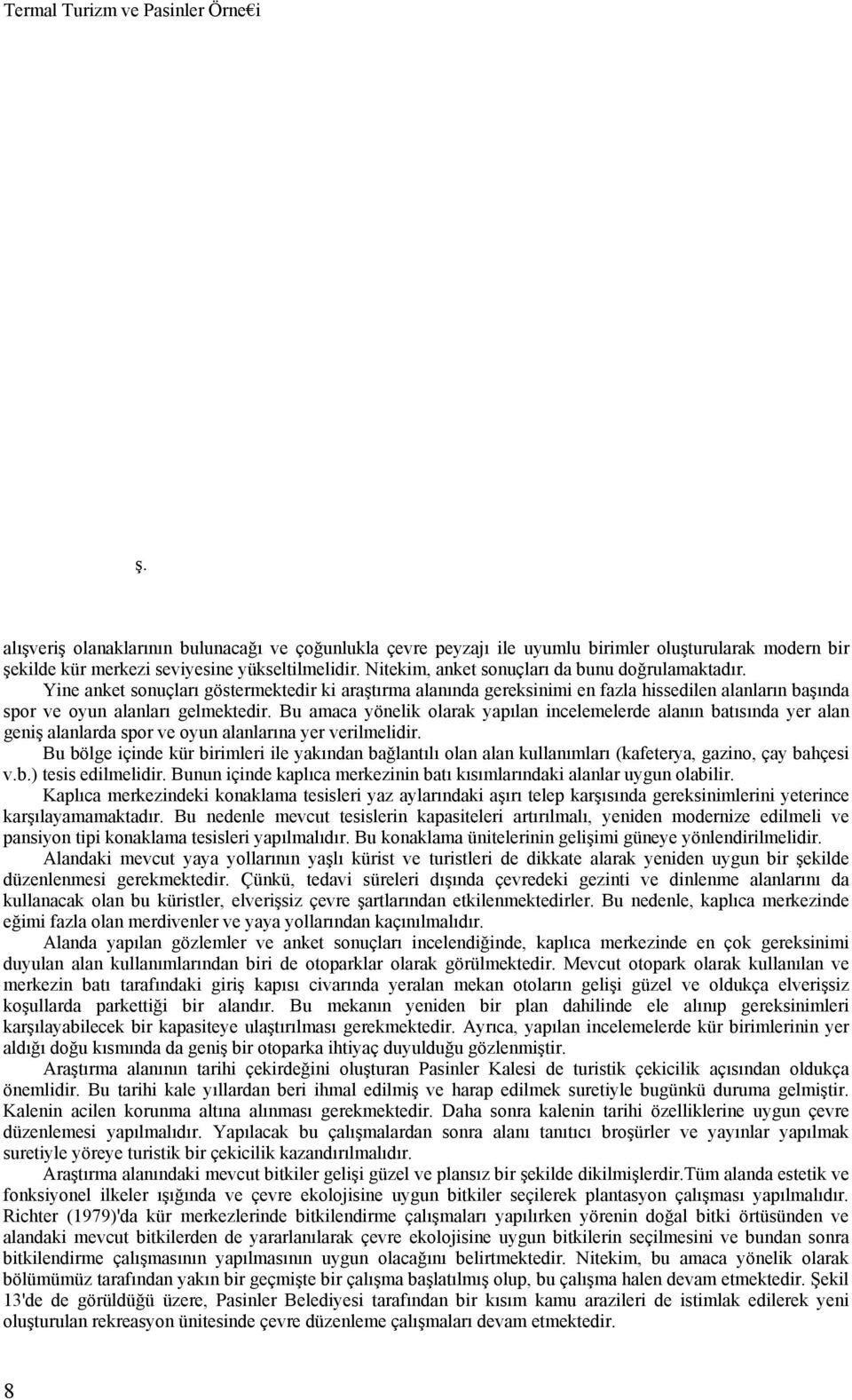 Bu amaca yönelik olarak yapılan incelemelerde alanın batısında yer alan geniş alanlarda spor ve oyun alanlarına yer verilmelidir.