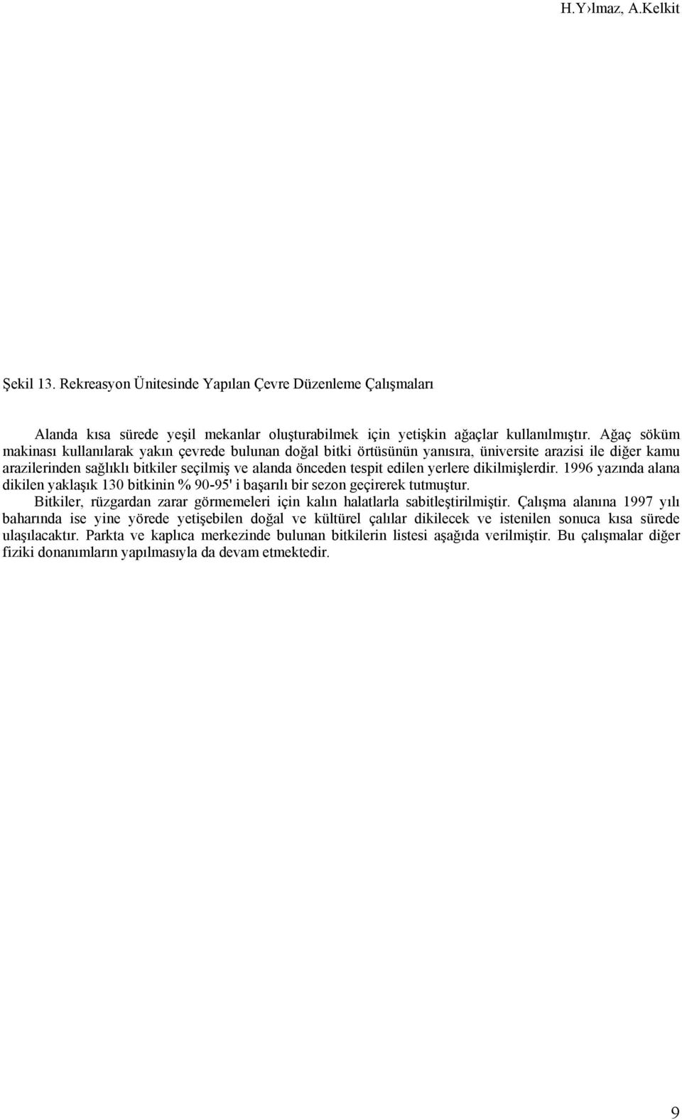 yerlere dikilmişlerdir. 1996 yazında alana dikilen yaklaşık 130 bitkinin % 90-95' i başarılı bir sezon geçirerek tutmuştur.