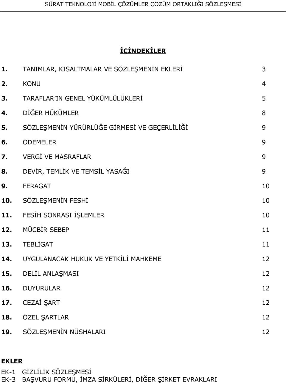 SÖZLEŞMENİN FESHİ 10 11. FESİH SONRASI İŞLEMLER 10 12. MÜCBİR SEBEP 11 13. TEBLİGAT 11 14. UYGULANACAK HUKUK VE YETKİLİ MAHKEME 12 15.