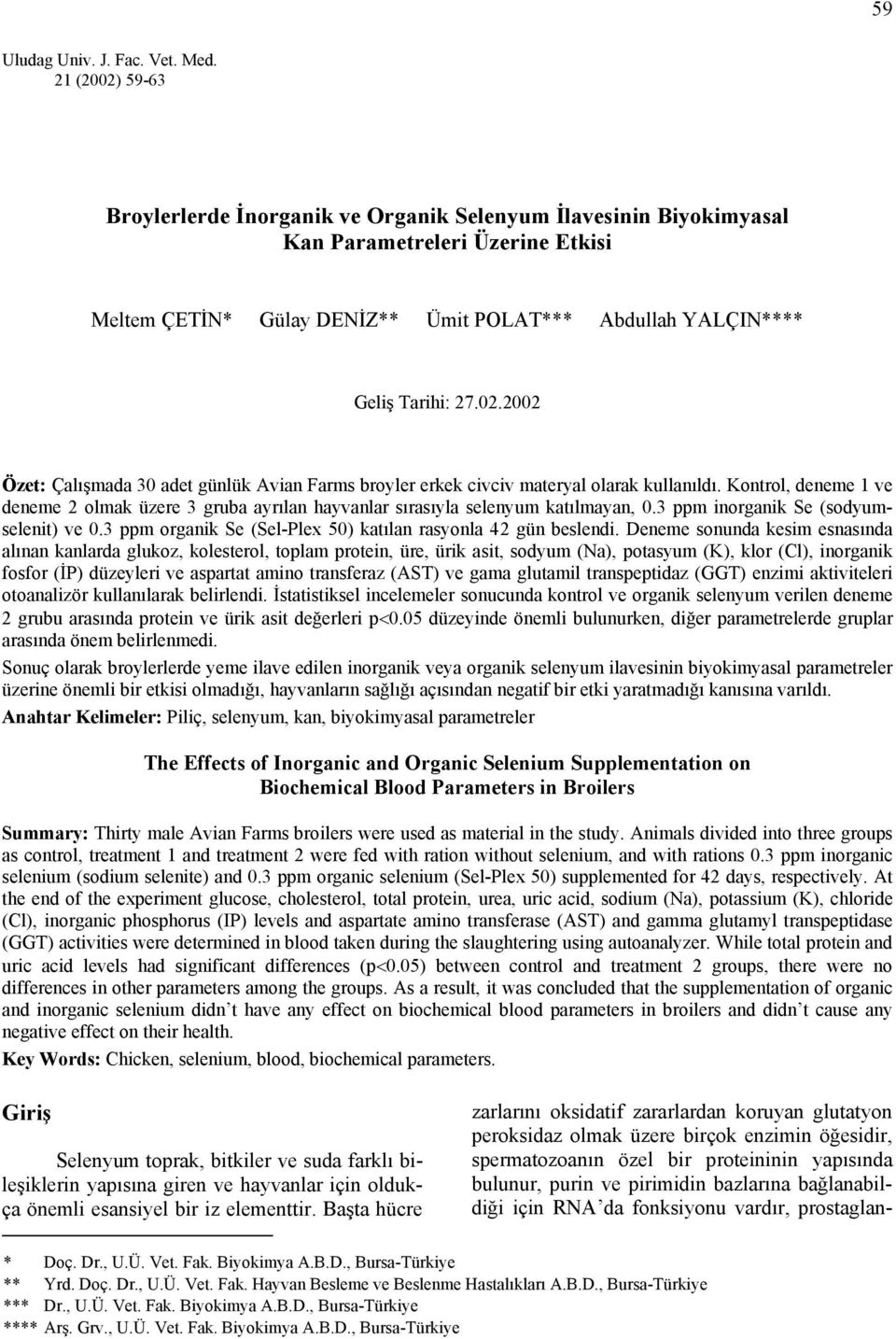 Kontrol, deneme ve deneme 2 olmak üzere 3 gruba ayrılan hayvanlar sırasıyla selenyum katılmayan, 0.3 ppm inorganik Se (sodyumselenit) ve 0.