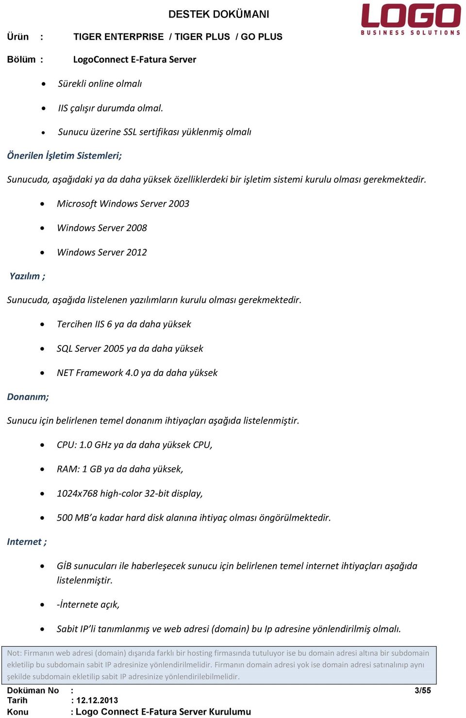 Microsoft Windows Server 2003 Windows Server 2008 Windows Server 2012 Yazılım ; Sunucuda, aşağıda listelenen yazılımların kurulu olması gerekmektedir.