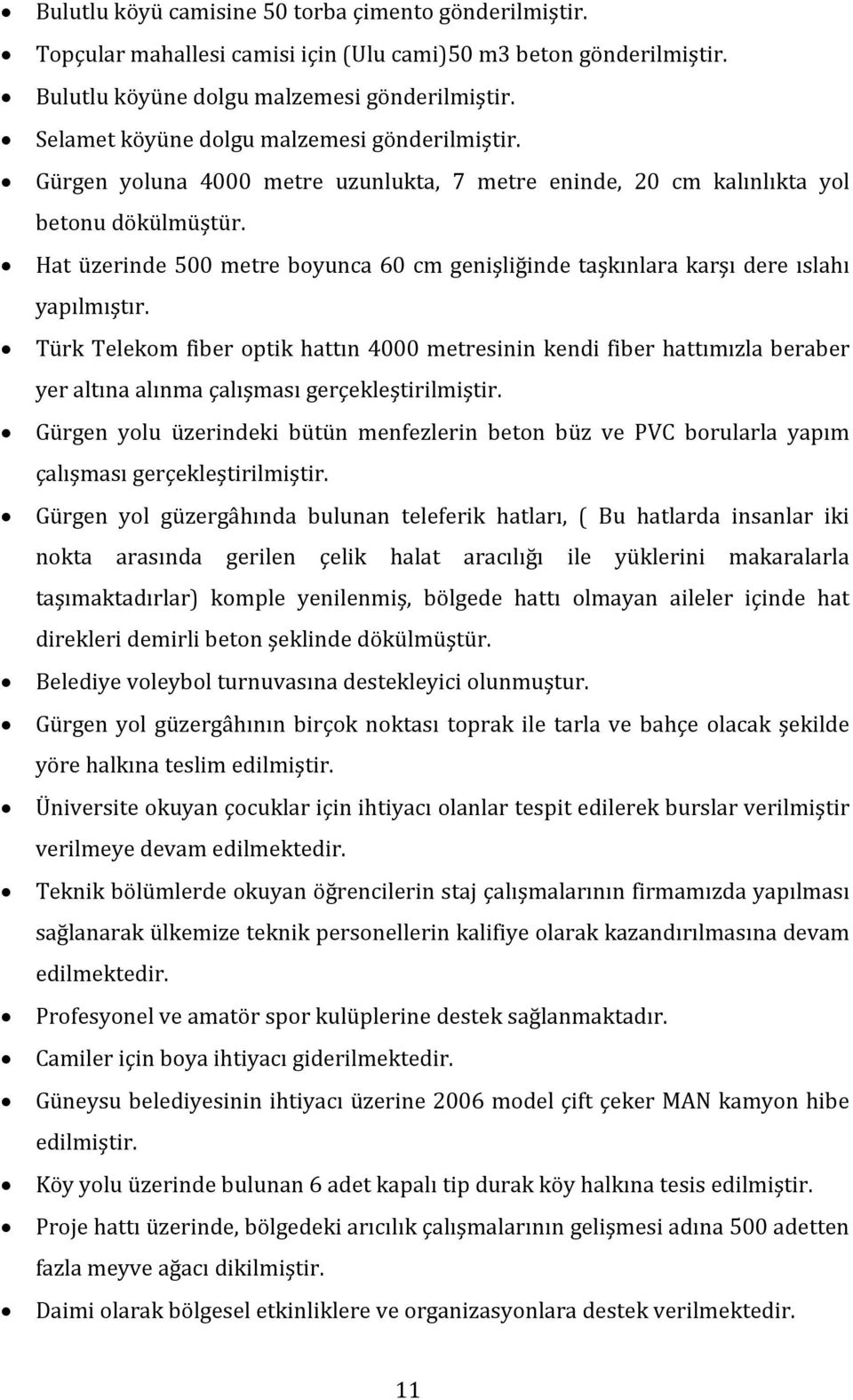 Hat üzerinde 500 metre boyunca 60 cm genişliğinde taşkınlara karşı dere ıslahı yapılmıştır.