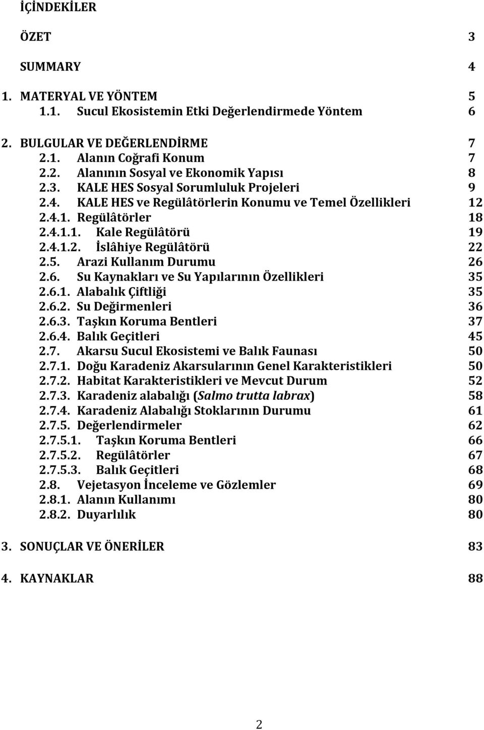 Arazi Kullanım Durumu 26 2.6. Su Kaynakları ve Su Yapılarının Özellikleri 35 2.6.1. Alabalık Çiftliği 35 2.6.2. Su Değirmenleri 36 2.6.3. Taşkın Koruma Bentleri 37 