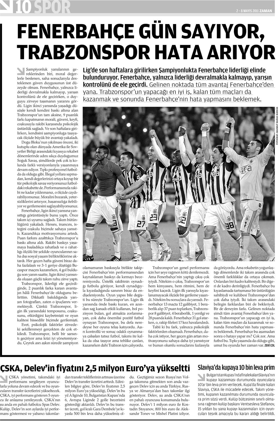 Ligin ikinci yarısında yaşadığı düşüşle kendi kendini baskı altına alan Trabzonspor un tam aksine, 9 puanlık farkı kapatmanın morali, güveni, keyfi, coşkusuyla rakibi karşısında psikolojik üstünlük