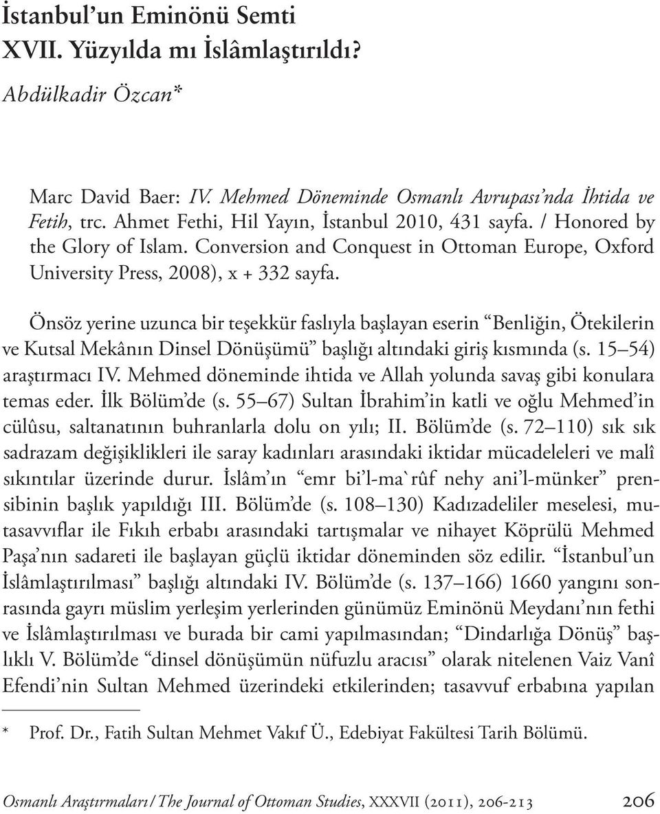 Önsöz yerine uzunca bir teşekkür faslıyla başlayan eserin Benliğin, Ötekilerin ve Kutsal Mekânın Dinsel Dönüşümü başlığı altındaki giriş kısmında (s. 15 54) araştırmacı IV.