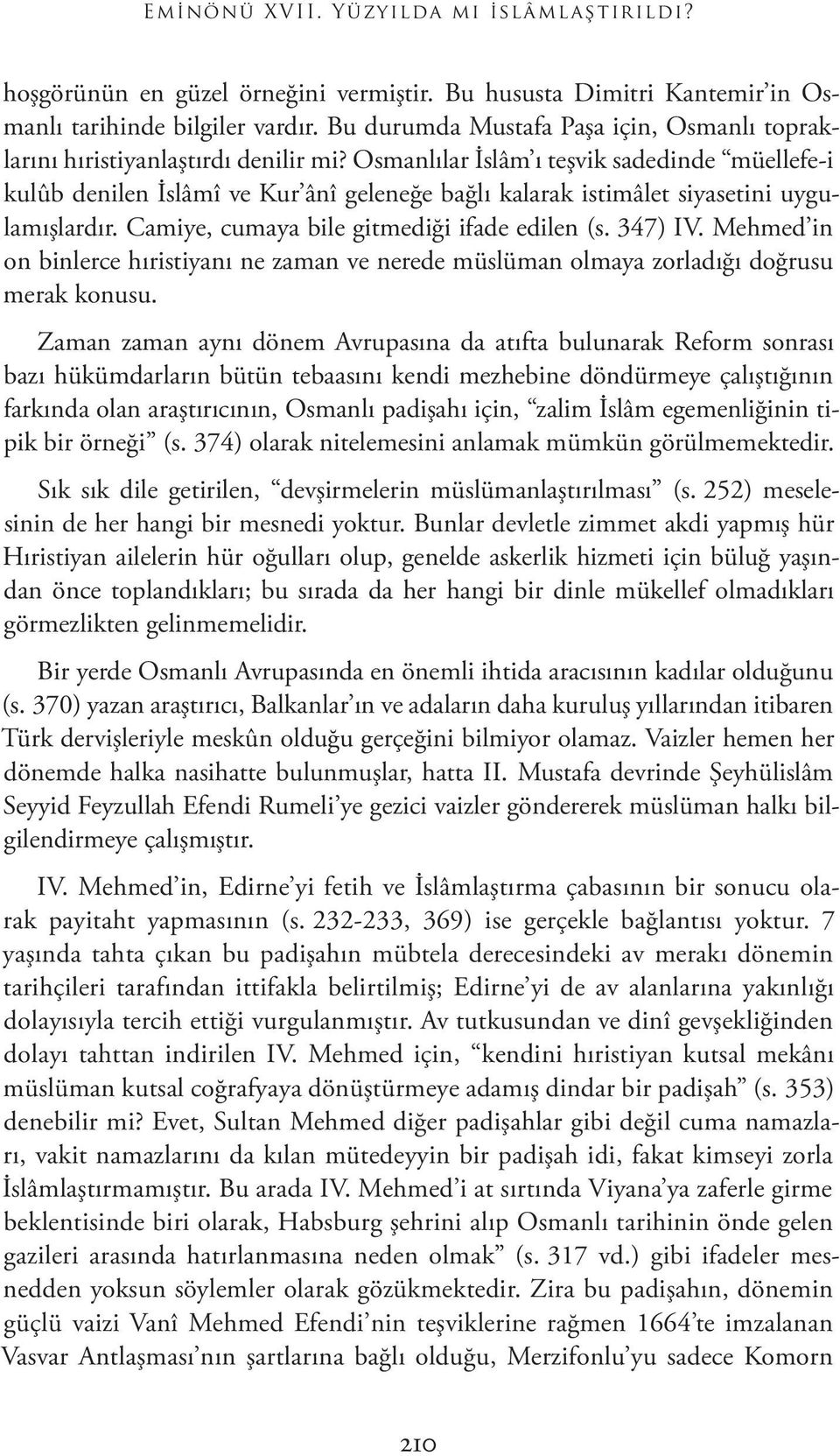 Osmanlılar İslâm ı teşvik sadedinde müellefe-i kulûb denilen İslâmî ve Kur ânî geleneğe bağlı kalarak istimâlet siyasetini uygulamışlardır. Camiye, cumaya bile gitmediği ifade edilen (s. 347) IV.