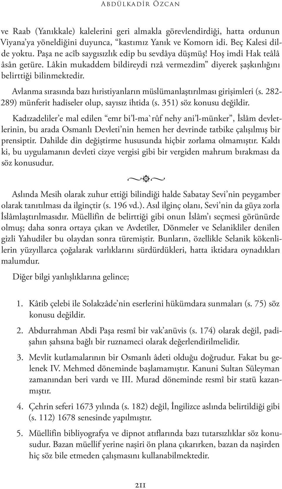 Avlanma sırasında bazı hıristiyanların müslümanlaştırılması girişimleri (s. 282-289) münferit hadiseler olup, sayısız ihtida (s. 351) söz konusu değildir.