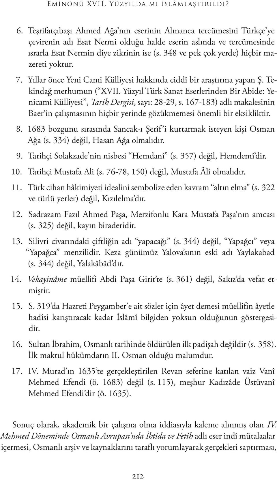 348 ve pek çok yerde) hiçbir mazereti yoktur. 7. Yıllar önce Yeni Cami Külliyesi hakkında ciddî bir araştırma yapan Ş. Tekindağ merhumun ( XVII.