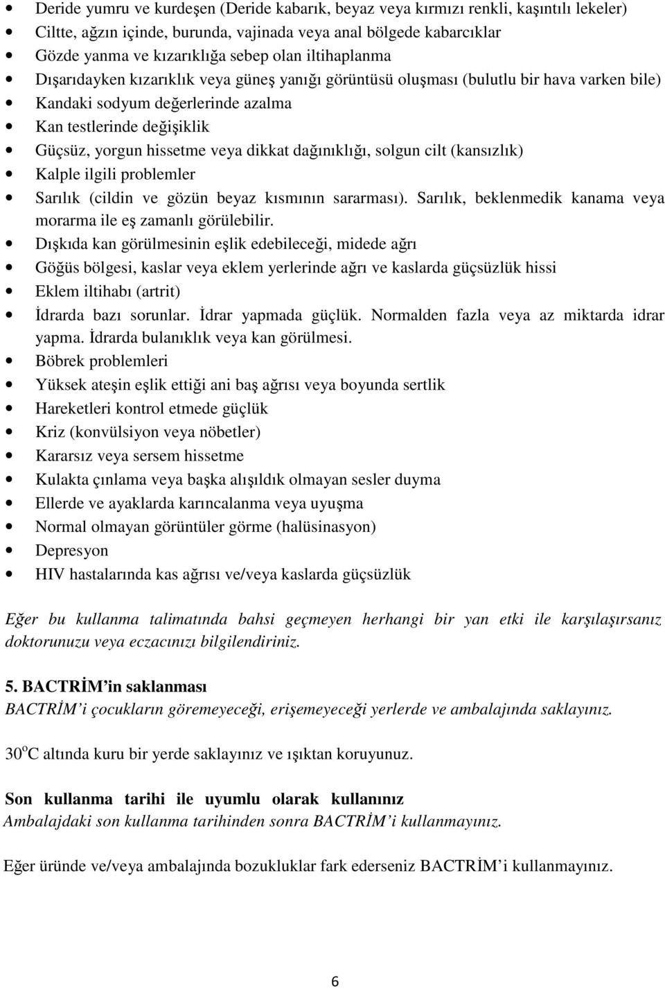 dikkat dağınıklığı, solgun cilt (kansızlık) Kalple ilgili problemler Sarılık (cildin ve gözün beyaz kısmının sararması). Sarılık, beklenmedik kanama veya morarma ile eş zamanlı görülebilir.