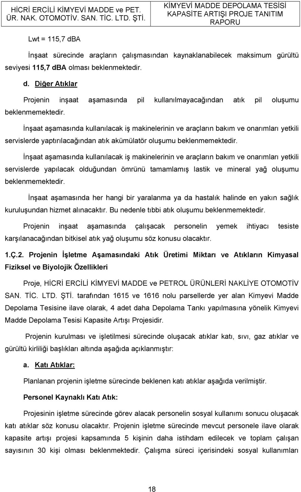 İnşaat aşamasında kullanılacak iş makinelerinin ve araçların bakım ve onarımları yetkili servislerde yaptırılacağından atık akümülatör oluşumu beklenmemektedir.