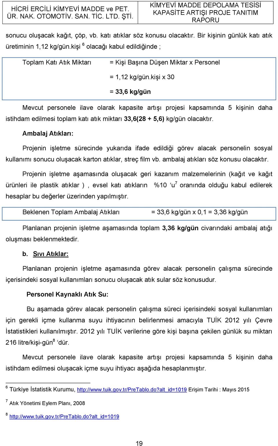 kişi x 30 = 33,6 kg/gün Mevcut personele ilave olarak kapasite artışı projesi kapsamında 5 kişinin daha istihdam edilmesi toplam katı atık miktarı 33,6(28 + 5,6) kg/gün olacaktır.