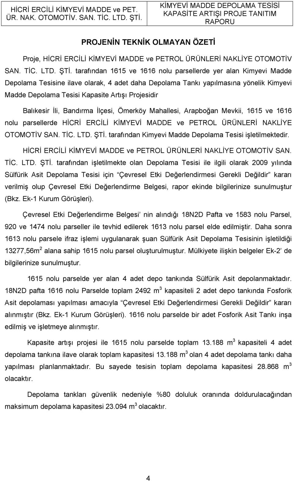 tarafından 1615 ve 1616 nolu parsellerde yer alan Kimyevi Madde Depolama Tesisine ilave olarak, 4 adet daha Depolama Tankı yapılmasına yönelik Kimyevi Madde Depolama Tesisi Kapasite Artışı Projesidir