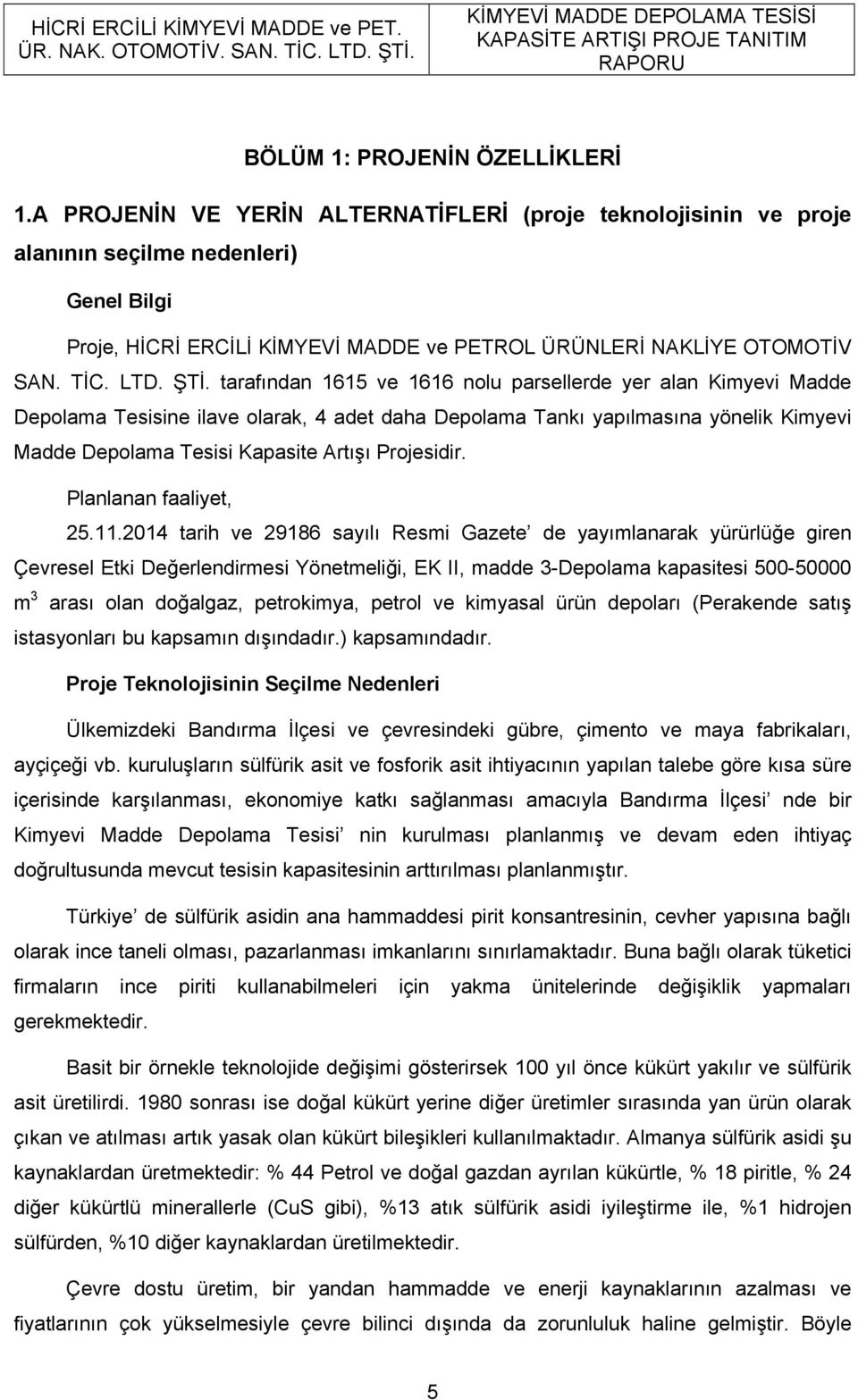 tarafından 1615 ve 1616 nolu parsellerde yer alan Kimyevi Madde Depolama Tesisine ilave olarak, 4 adet daha Depolama Tankı yapılmasına yönelik Kimyevi Madde Depolama Tesisi Kapasite Artışı Projesidir.