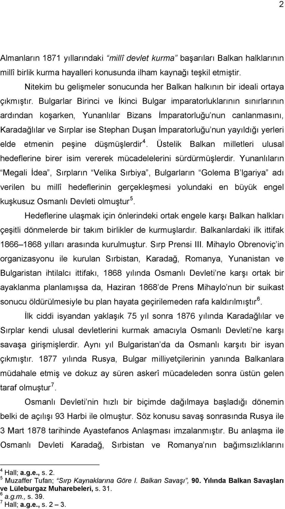 Bulgarlar Birinci ve İkinci Bulgar imparatorluklarının sınırlarının ardından koşarken, Yunanlılar Bizans İmparatorluğu nun canlanmasını, Karadağlılar ve Sırplar ise Stephan Duşan İmparatorluğu nun