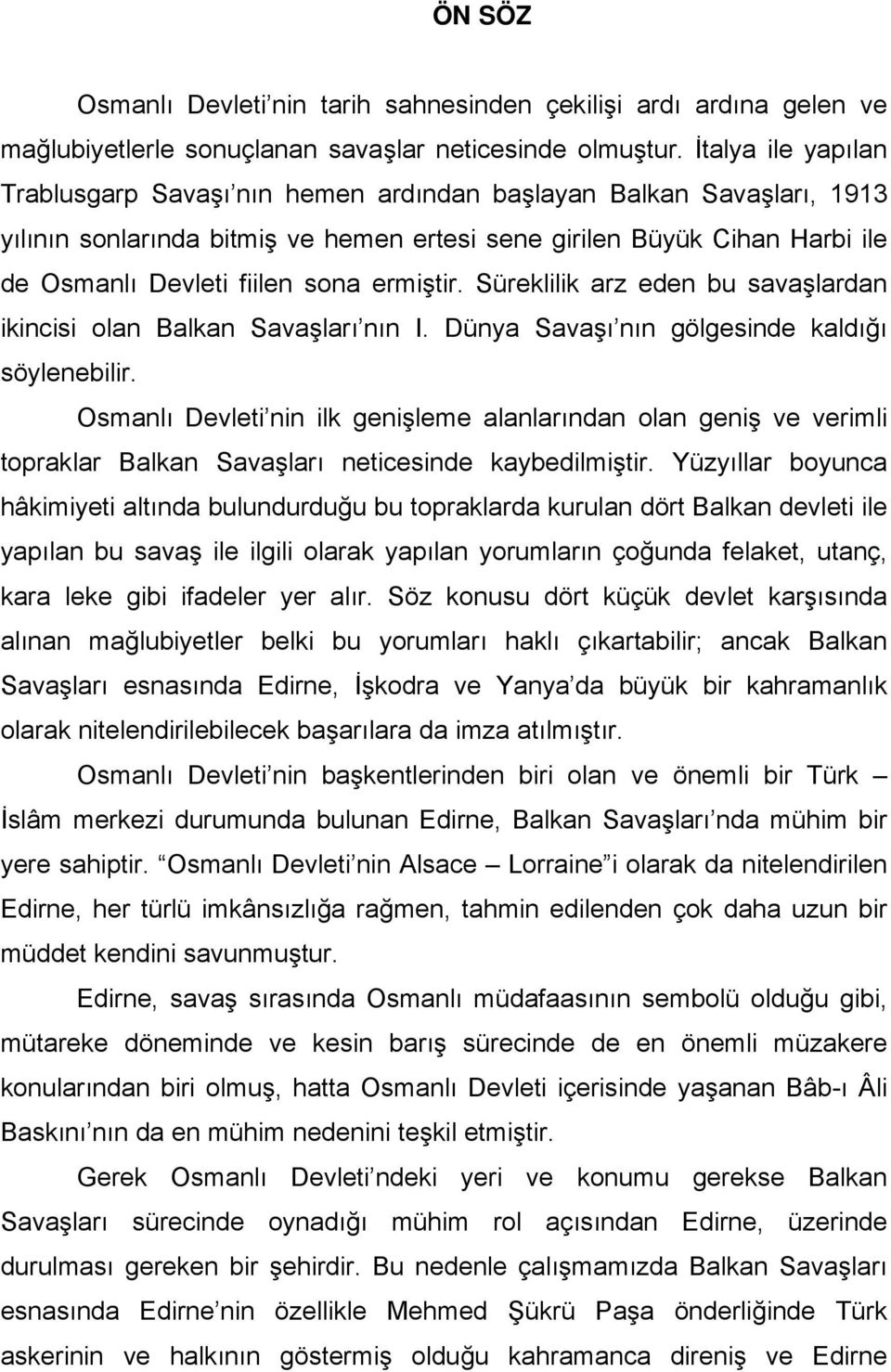 ermiştir. Süreklilik arz eden bu savaşlardan ikincisi olan Balkan Savaşları nın I. Dünya Savaşı nın gölgesinde kaldığı söylenebilir.