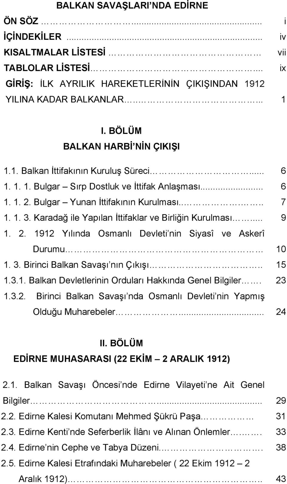 Karadağ ile Yapılan İttifaklar ve Birliğin Kurulması... 9 1. 2. 1912 Yılında Osmanlı Devleti nin Siyasî ve Askerî Durumu 10 1. 3. Birinci Balkan Savaşı nın Çıkışı.. 15 1.3.1. Balkan Devletlerinin Orduları Hakkında Genel Bilgiler.