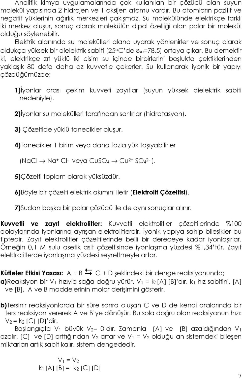 Elektrik alanında su molekülleri alana uyarak yönlenirler ve sonuç olarak oldukça yüksek bir dielektrik sabiti (25 o C de εsu=78,5) ortaya çıkar.