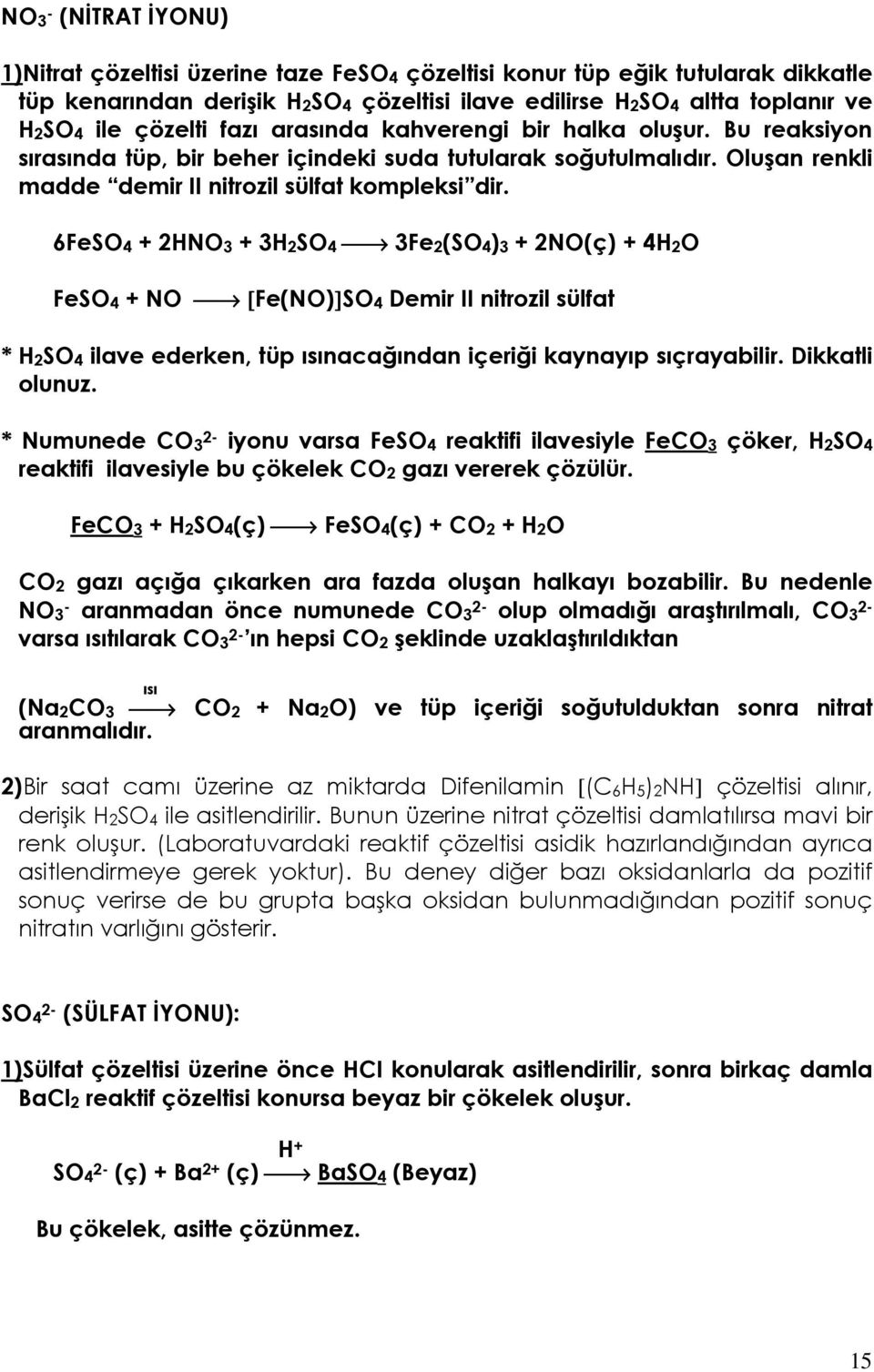 6FeSO4 + 2HNO3 + 3H2SO4 3Fe2(SO4)3 + 2NO(ç) + 4H2O FeSO4 + NO [Fe(NO)]SO4 Demir II nitrozil sülfat * H2SO4 ilave ederken, tüp ısınacağından içeriği kaynayıp sıçrayabilir. Dikkatli olunuz.