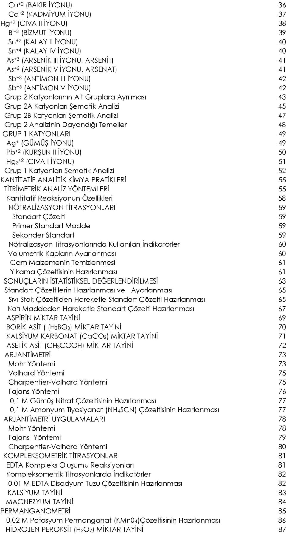 Analizi 47 Grup 2 Analizinin Dayandığı Temeller 48 GRUP 1 KATYONLARI 49 Ag + (GÜMÜŞ İYONU) 49 Pb +2 (KURŞUN II İYONU) 50 Hg2 +2 (CIVA I İYONU) 51 Grup 1 Katyonları Şematik Analizi 52 KANTİTATİF