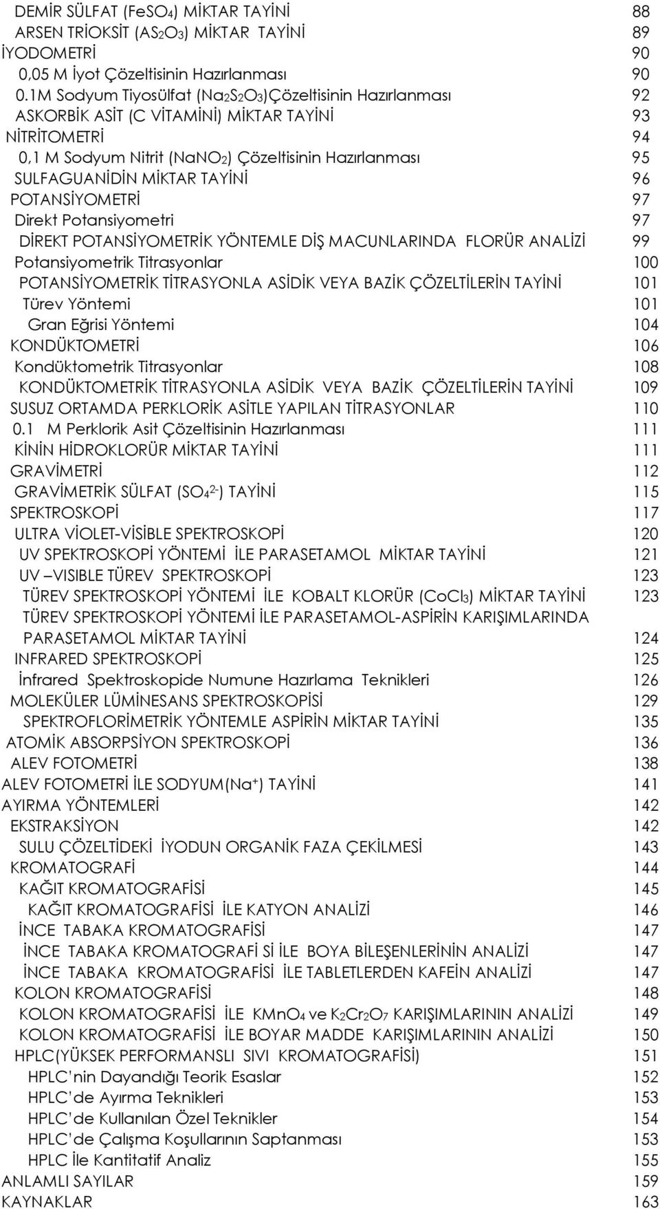 TAYİNİ 96 POTANSİYOMETRİ 97 Direkt Potansiyometri 97 DİREKT POTANSİYOMETRİK YÖNTEMLE DİŞ MACUNLARINDA FLORÜR ANALİZİ 99 Potansiyometrik Titrasyonlar 100 POTANSİYOMETRİK TİTRASYONLA ASİDİK VEYA BAZİK