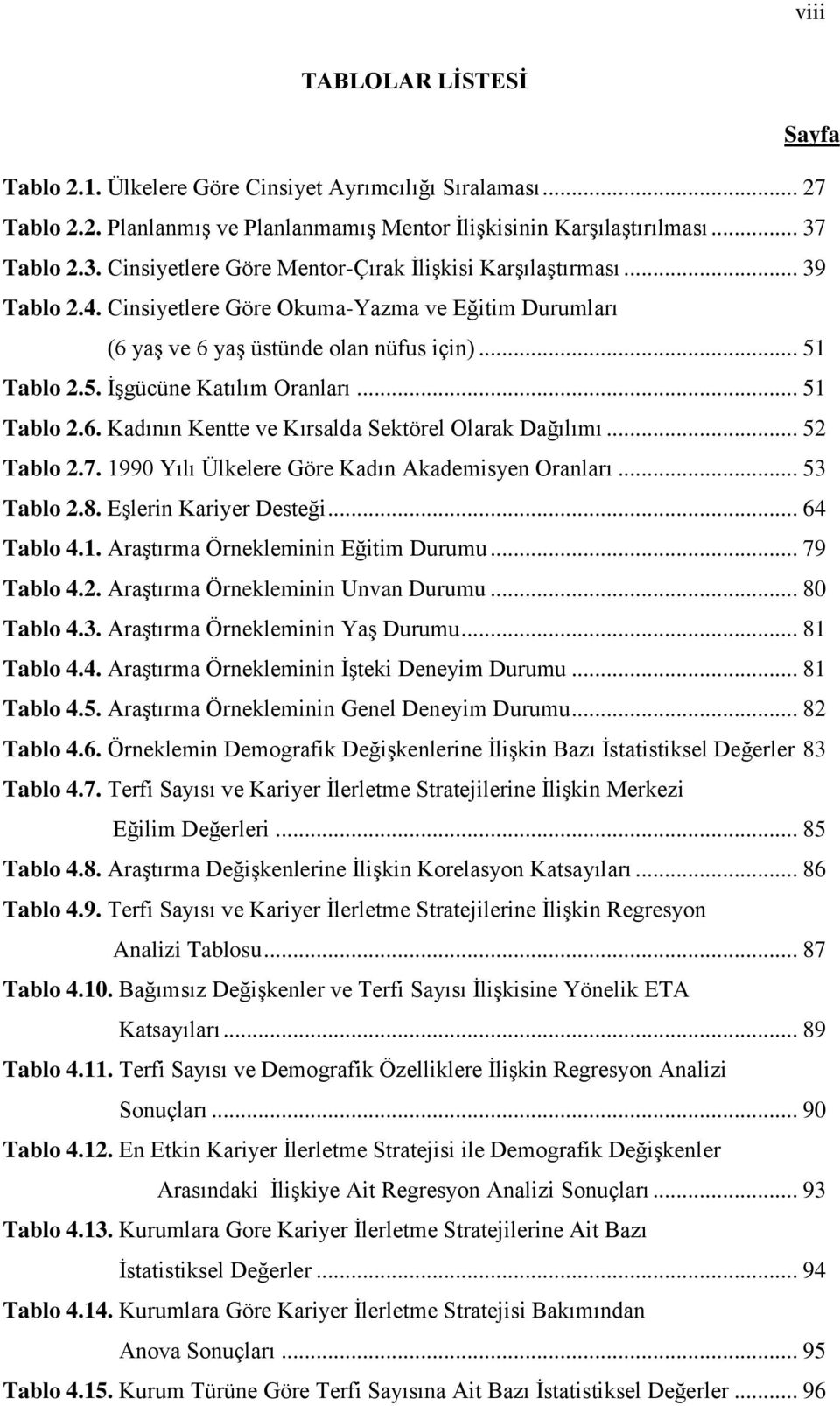 Tablo 2.5. ĠĢgücüne Katılım Oranları... 51 Tablo 2.6. Kadının Kentte ve Kırsalda Sektörel Olarak Dağılımı... 52 Tablo 2.7. 1990 Yılı Ülkelere Göre Kadın Akademisyen Oranları... 53 Tablo 2.8.