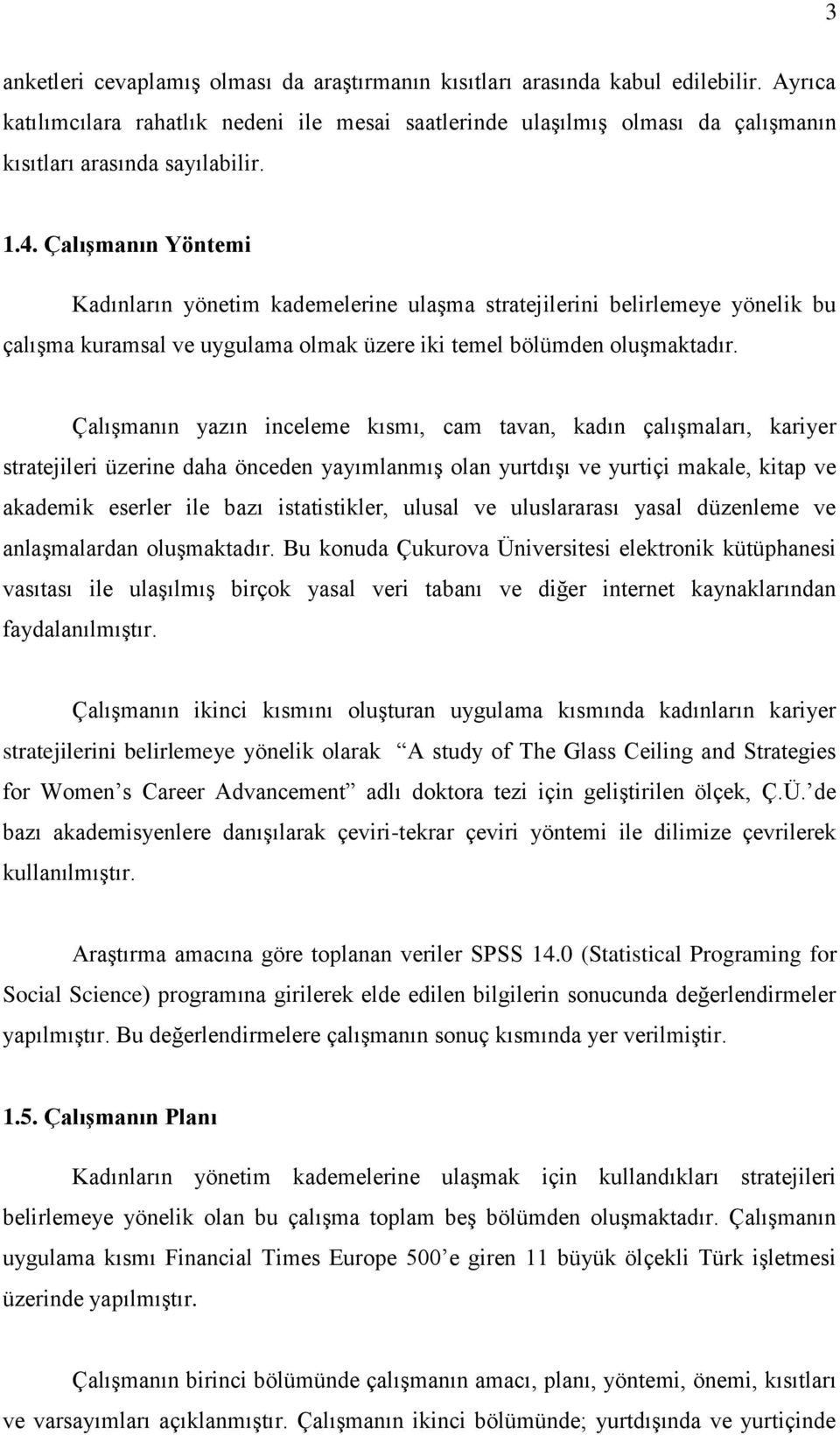 ÇalıĢmanın Yöntemi Kadınların yönetim kademelerine ulaģma stratejilerini belirlemeye yönelik bu çalıģma kuramsal ve uygulama olmak üzere iki temel bölümden oluģmaktadır.