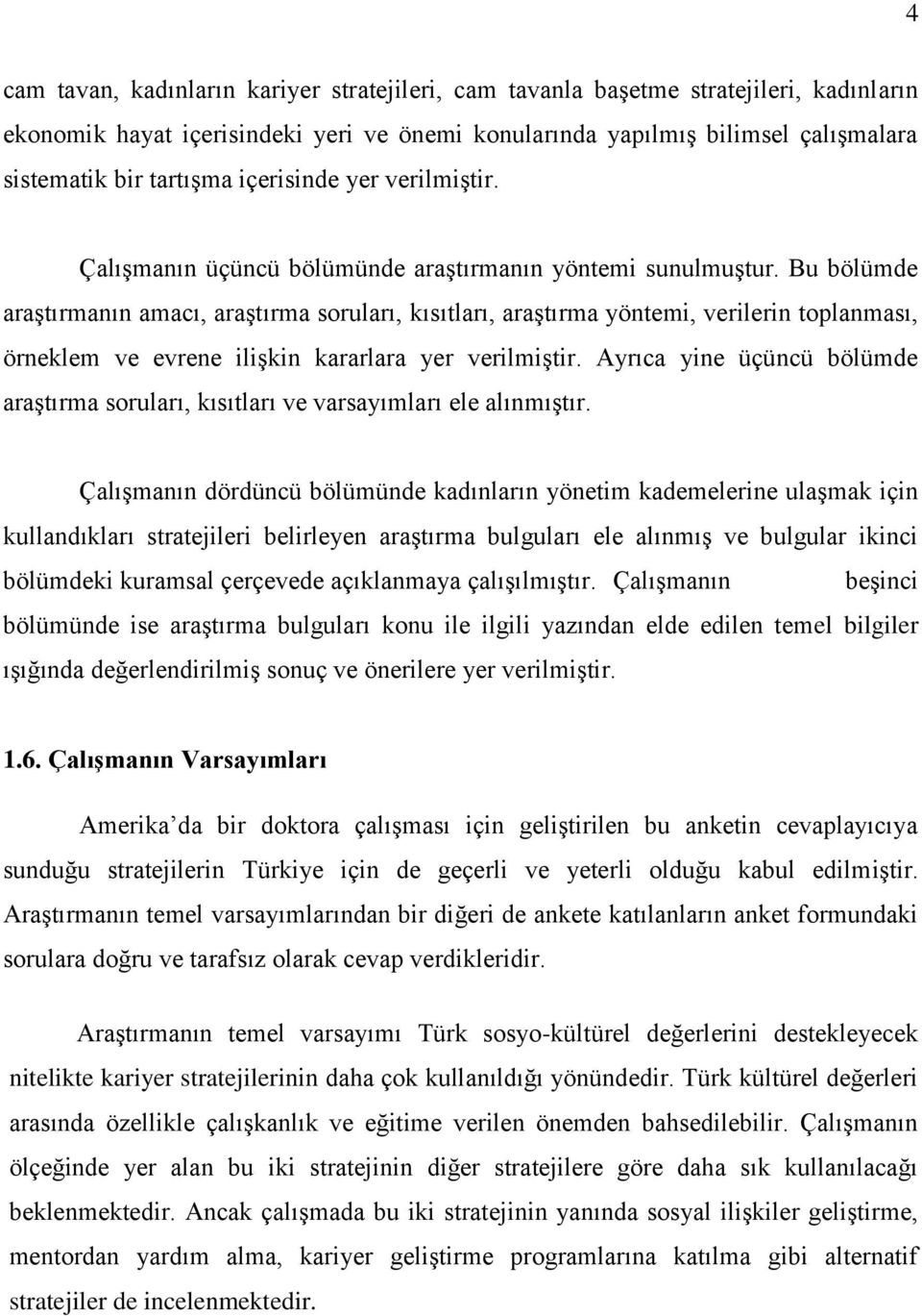 Bu bölümde araģtırmanın amacı, araģtırma soruları, kısıtları, araģtırma yöntemi, verilerin toplanması, örneklem ve evrene iliģkin kararlara yer verilmiģtir.