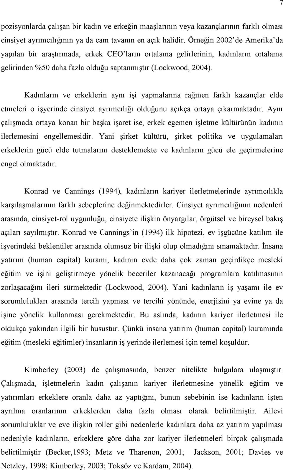 Kadınların ve erkeklerin aynı iģi yapmalarına rağmen farklı kazançlar elde etmeleri o iģyerinde cinsiyet ayrımcılığı olduğunu açıkça ortaya çıkarmaktadır.