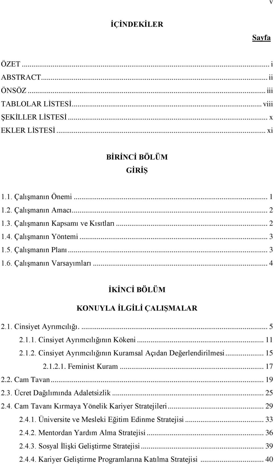 1.1. Cinsiyet Ayrımcılığının Kökeni... 11 2.1.2. Cinsiyet Ayrımcılığının Kuramsal Açıdan Değerlendirilmesi... 15 2.1.2.1. Feminist Kuram... 17 2.2. Cam Tavan... 19 2.3. Ücret Dağılımında Adaletsizlik.