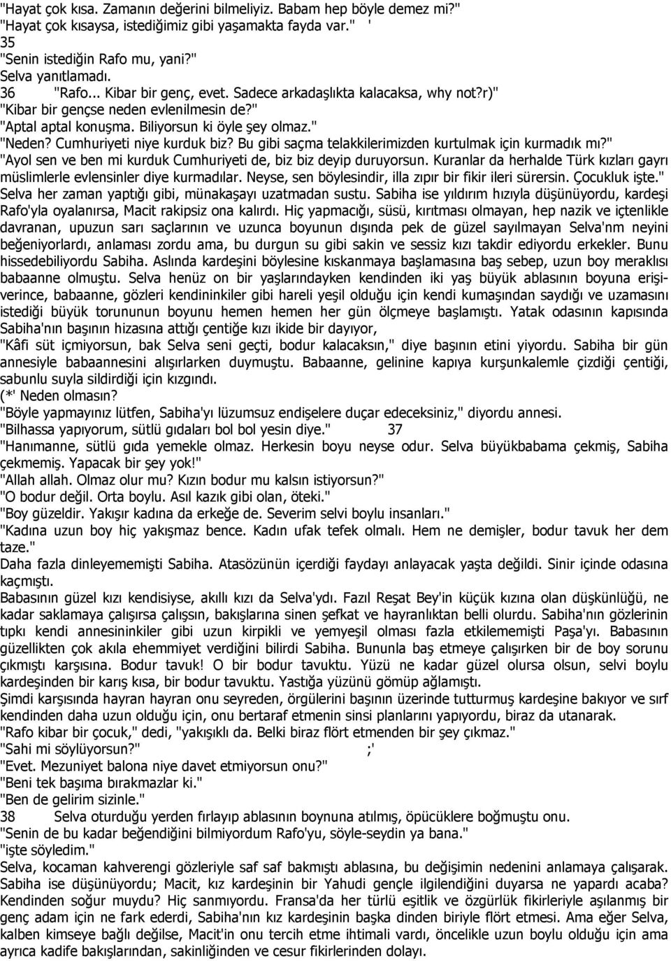 Bu gibi saçma telakkilerimizden kurtulmak için kurmadık mı?" "Ayol sen ve ben mi kurduk Cumhuriyeti de, biz biz deyip duruyorsun.