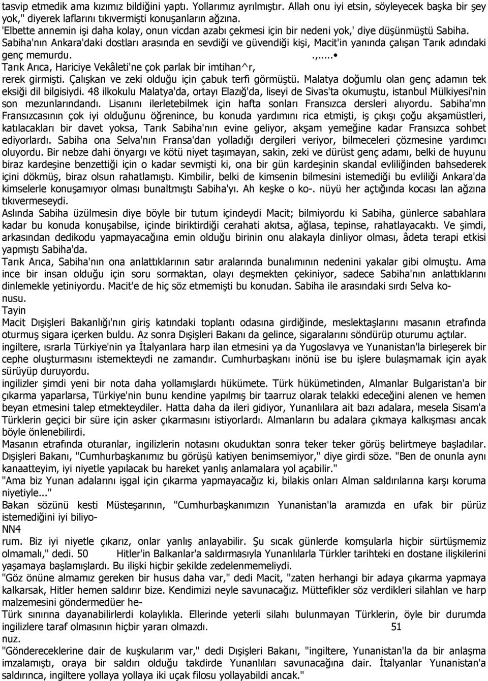 Sabiha'nın Ankara'daki dostları arasında en sevdiği ve güvendiği kişi, Macit'in yanında çalışan Tarık adındaki genç memurdu..,... Tarık Arıca, Hariciye Vekâleti'ne çok parlak bir imtihan^r, rerek girmişti.