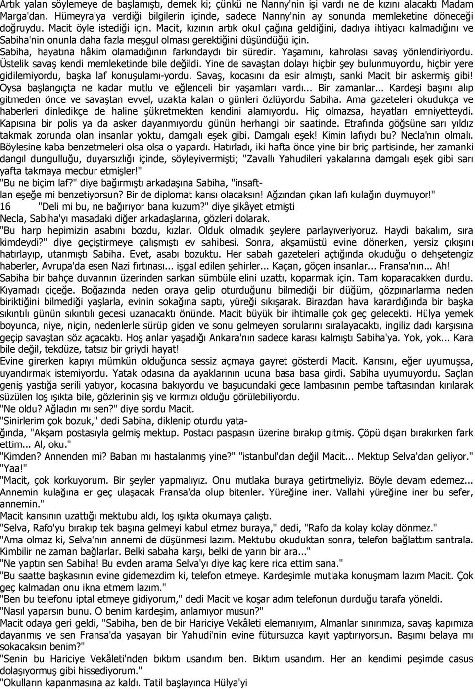 Macit, kızının artık okul çağına geldiğini, dadıya ihtiyacı kalmadığını ve Sabiha'nin onunla daha fazla meşgul olması gerektiğini düşündüğü için.