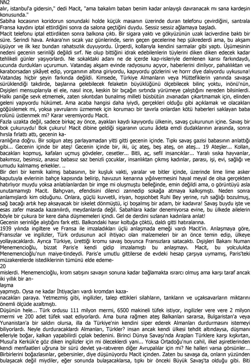 Sessiz sessiz ağlamaya başladı. Macit telefonu iptal ettirdikten sonra balkona çıktı. Bir sigara yaktı ve gökyüzünün uzak laciverdine baktı bir süre. Serindi hava.