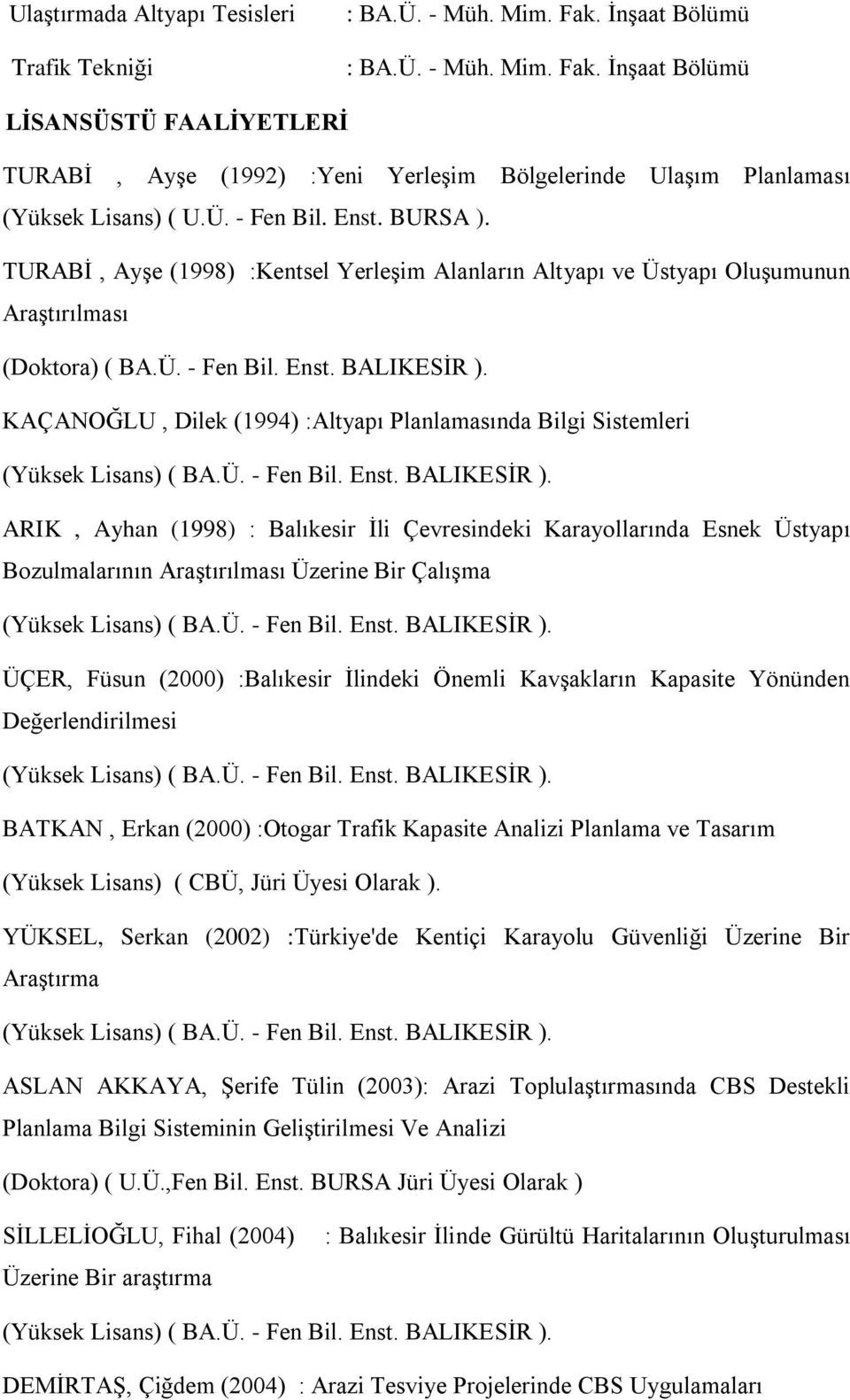 KAÇANOĞLU, Dilek (1994) :Altyapı Planlamasında Bilgi Sistemleri ARIK, Ayhan (1998) : Balıkesir İli Çevresindeki Karayollarında Esnek Üstyapı Bozulmalarının Araştırılması Üzerine Bir Çalışma ÜÇER,