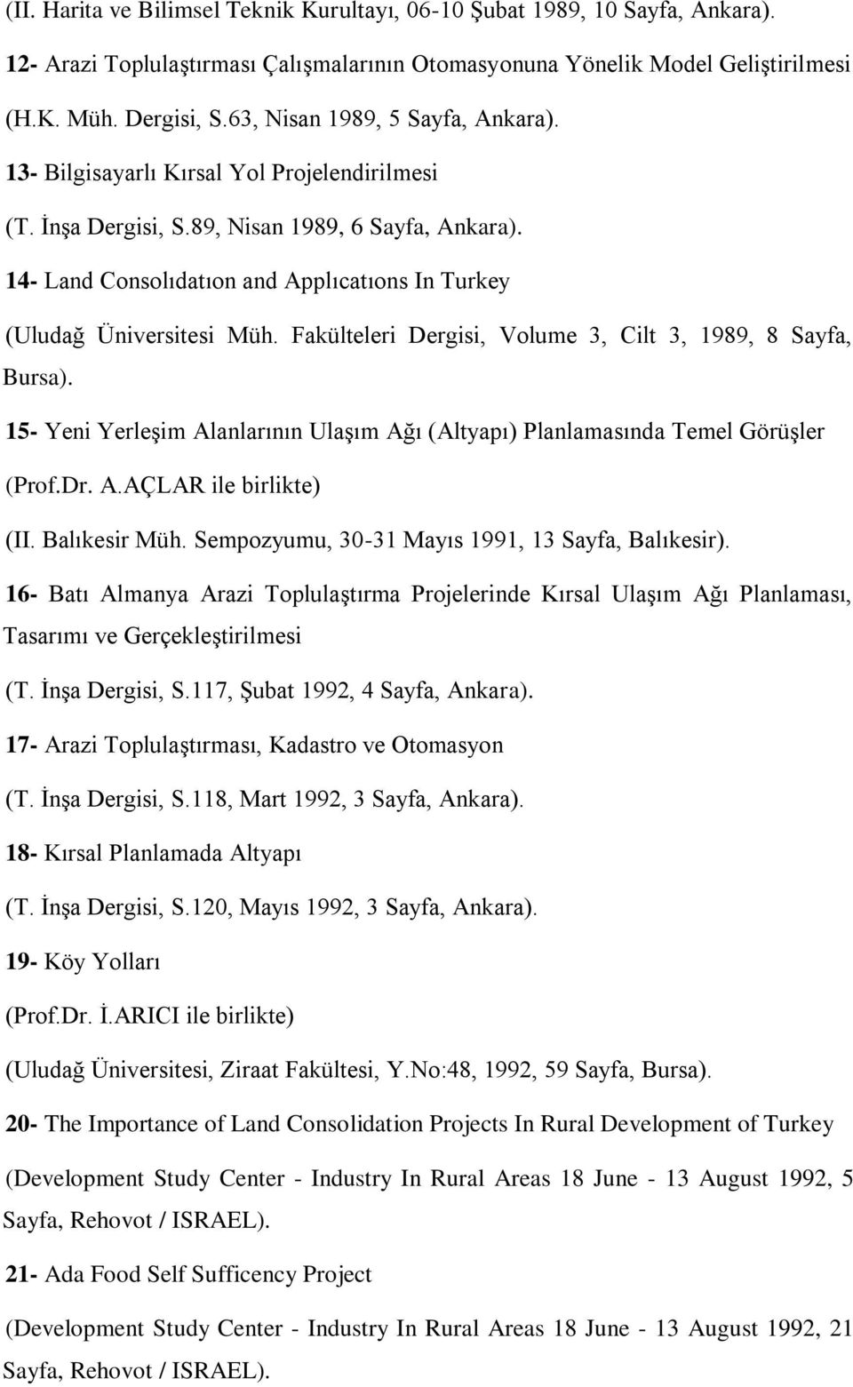 14- Land Consolıdatıon and Applıcatıons In Turkey (Uludağ Üniversitesi Müh. Fakülteleri Dergisi, Volume 3, Cilt 3, 1989, 8 Sayfa, Bursa).