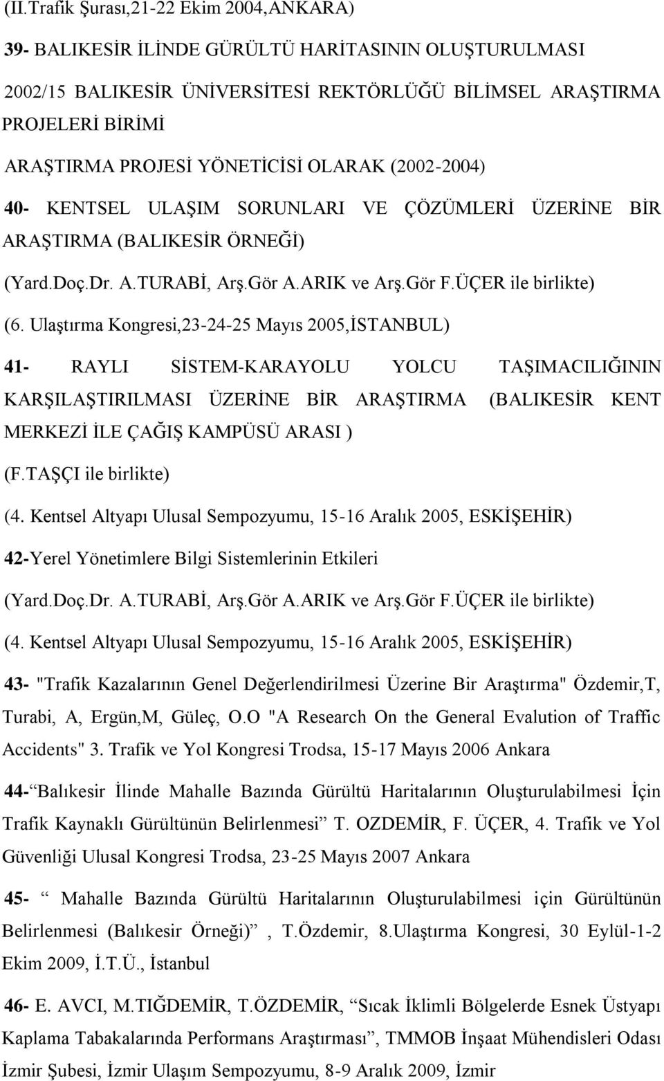 Ulaştırma Kongresi,23-24-25 Mayıs 2005,İSTANBUL) 41- RAYLI SİSTEM-KARAYOLU YOLCU TAŞIMACILIĞININ KARŞILAŞTIRILMASI ÜZERİNE BİR ARAŞTIRMA (BALIKESİR KENT MERKEZİ İLE ÇAĞIŞ KAMPÜSÜ ARASI ) (F.