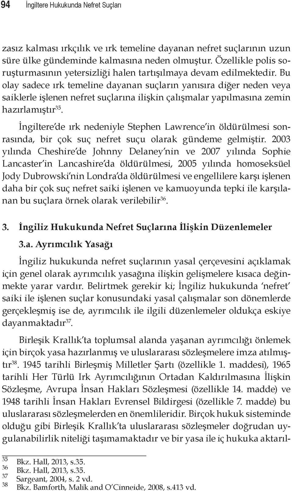 Bu olay sadece ırk temeline dayanan suçların yanısıra diğer neden veya saiklerle işlenen nefret suçlarına ilişkin çalışmalar yapılmasına zemin hazırlamıştır 35.