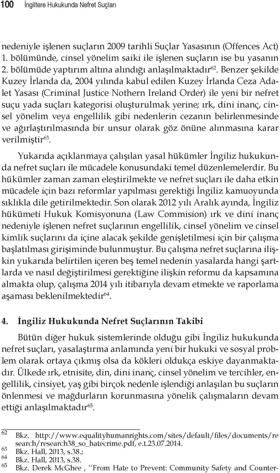 Benzer şekilde Kuzey İrlanda da, 2004 yılında kabul edilen Kuzey İrlanda Ceza Adalet Yasası (Criminal Justice Nothern Ireland Order) ile yeni bir nefret suçu yada suçları kategorisi oluşturulmak