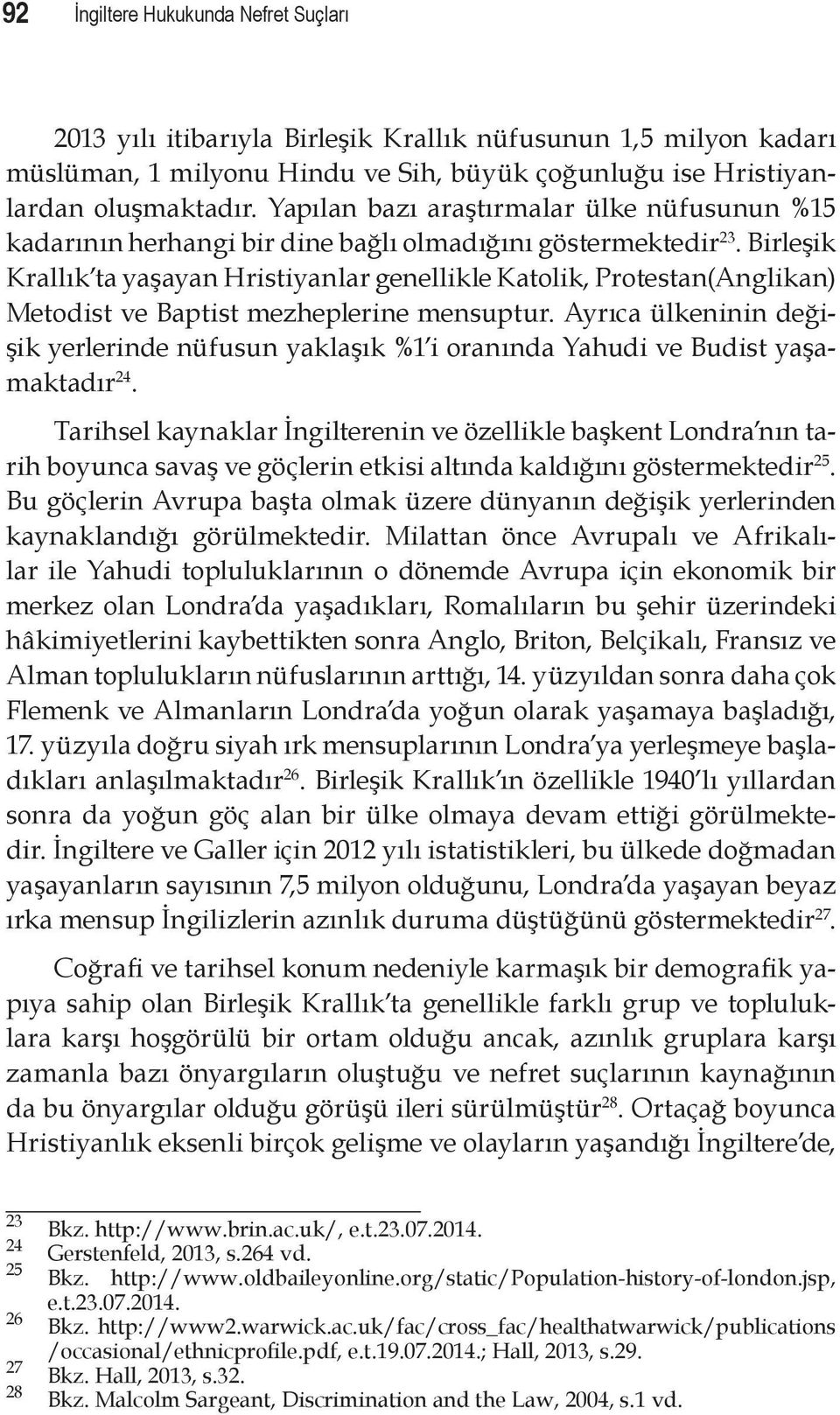 Birleşik Krallık ta yaşayan Hristiyanlar genellikle Katolik, Protestan(Anglikan) Metodist ve Baptist mezheplerine mensuptur.