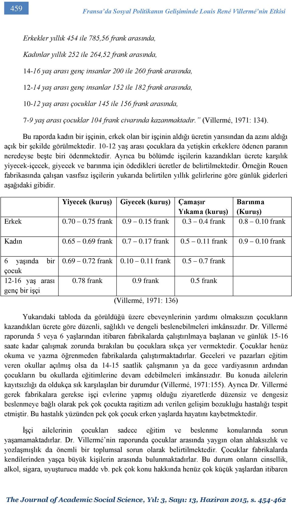 (Villermé, 1971: 134). Bu raporda kadın bir işçinin, erkek olan bir işçinin aldığı ücretin yarısından da azını aldığı açık bir şekilde görülmektedir.