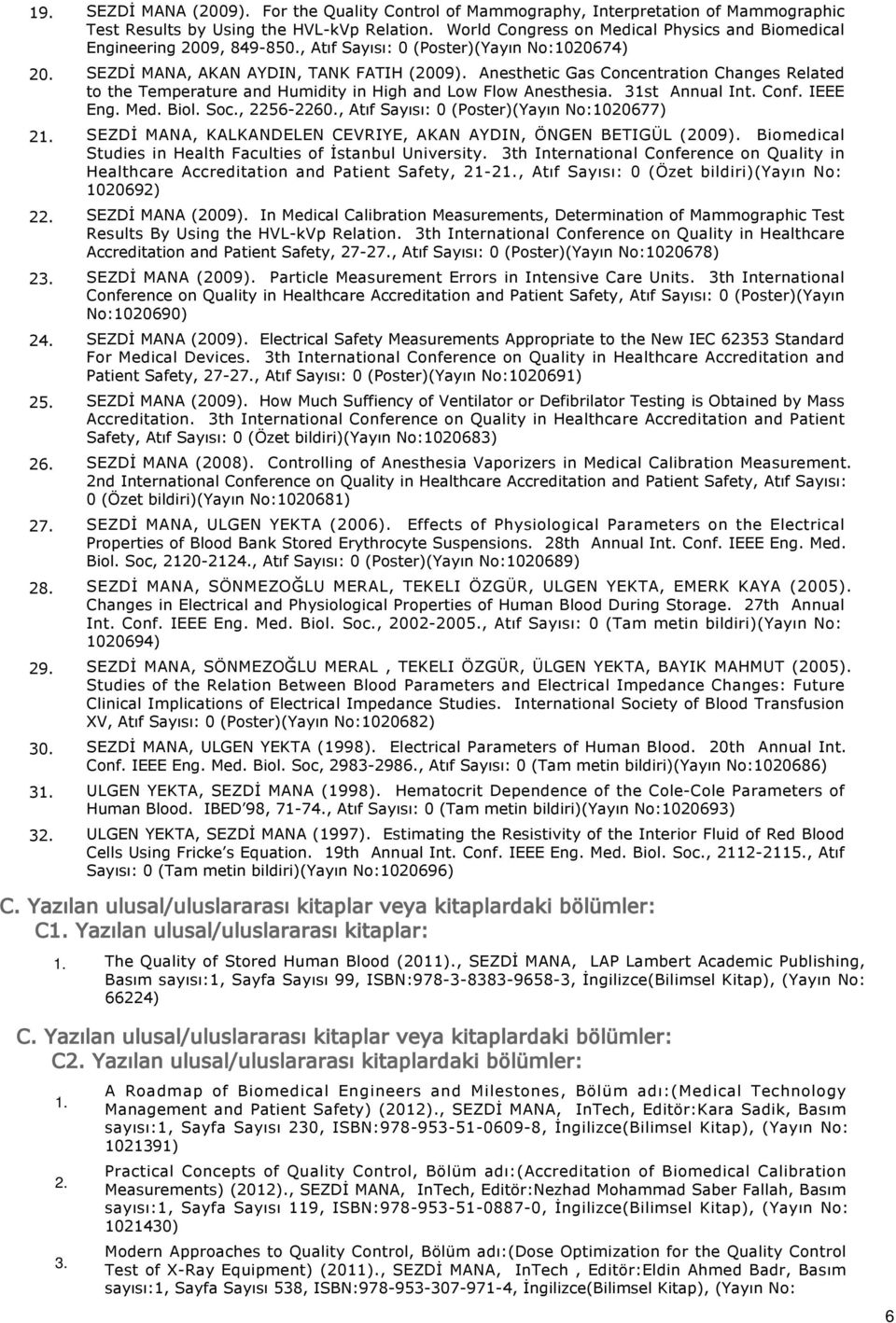 Anesthetic Gas Concentration Changes Related to the Temperature and Humidity in High and Low Flow Anesthesia. 31st Annual Int. Conf. IEEE Eng. Med. Biol. Soc., 2256-2260.