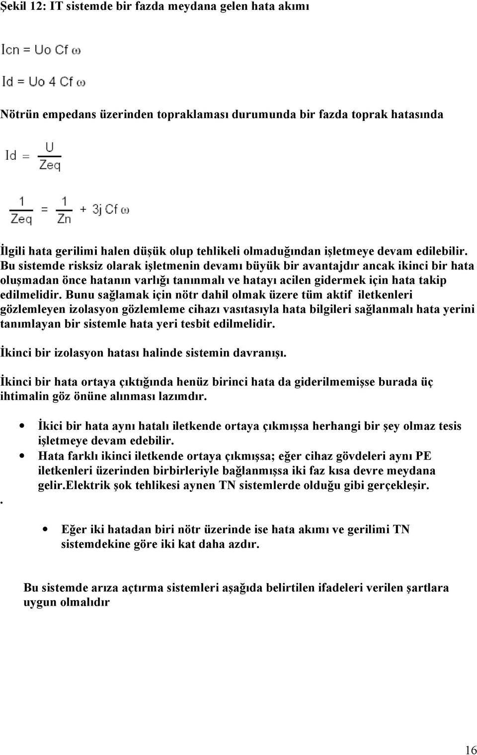 unu sğlmk için nötr hil olmk üzere tüm ktif iletkenleri gözlemleyen izolsyon gözlemleme cihzı vsıtsıyl ht bilgileri sğlnmlı ht yerini tnımlyn bir sistemle ht yeri tesbit eilmeliir.