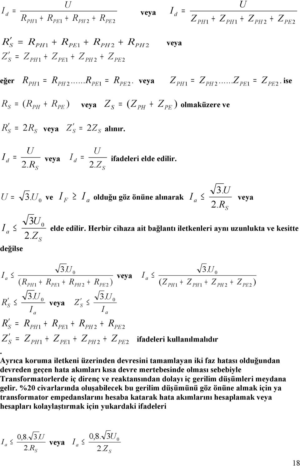 Ayrıc korum iletkeni üzerinen evresini tmmlyn iki fz htsı oluğunn evreen geçen ht kımlrı kıs evre mertebesine olmsı sebebiyle Trnsformtorlere iç irenç ve rektnsınn olyı