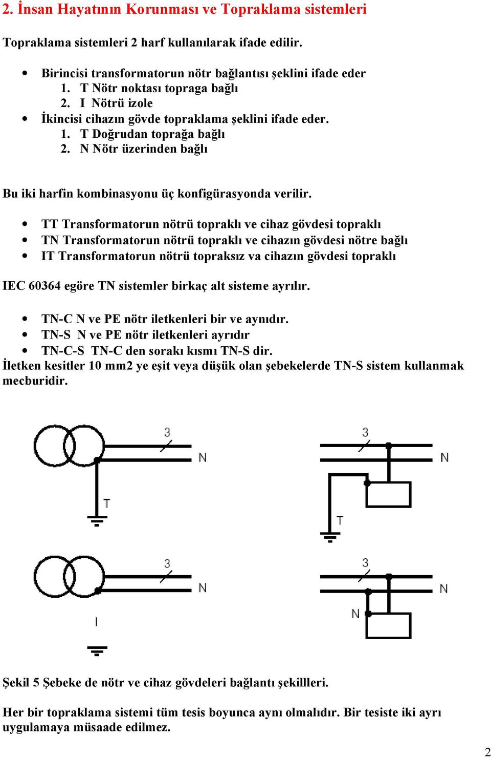 TT Trnsformtorun nötrü toprklı ve cihz gövesi toprklı TN Trnsformtorun nötrü toprklı ve cihzın gövesi nötre bğlı T Trnsformtorun nötrü toprksız v cihzın gövesi toprklı EC 6364 egöre TN sistemler